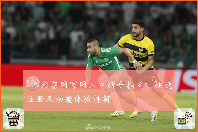 500彩票网官网入口新手指南：快速注册及功能体验详解