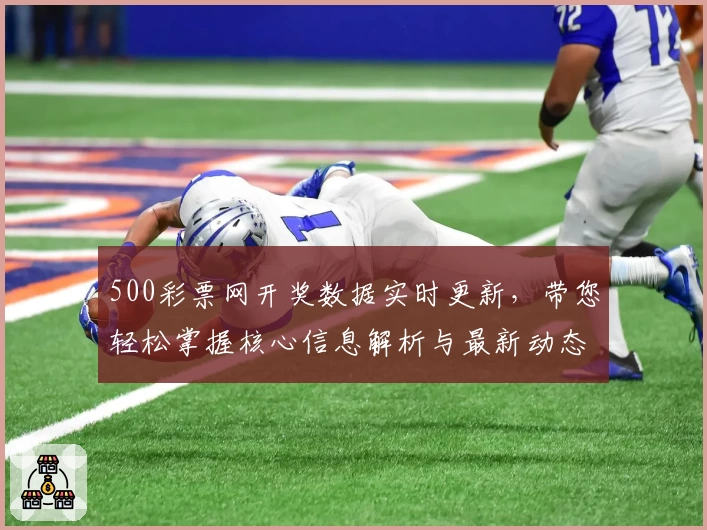 500彩票网开奖数据实时更新，带您轻松掌握核心信息解析与最新动态